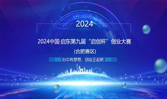 2024中国·启东 第九届“启创杯”创业大赛 （合肥赛区）