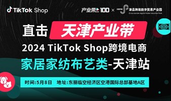 2024 TikTok Shop跨境电商家居家纺布艺类-天津站